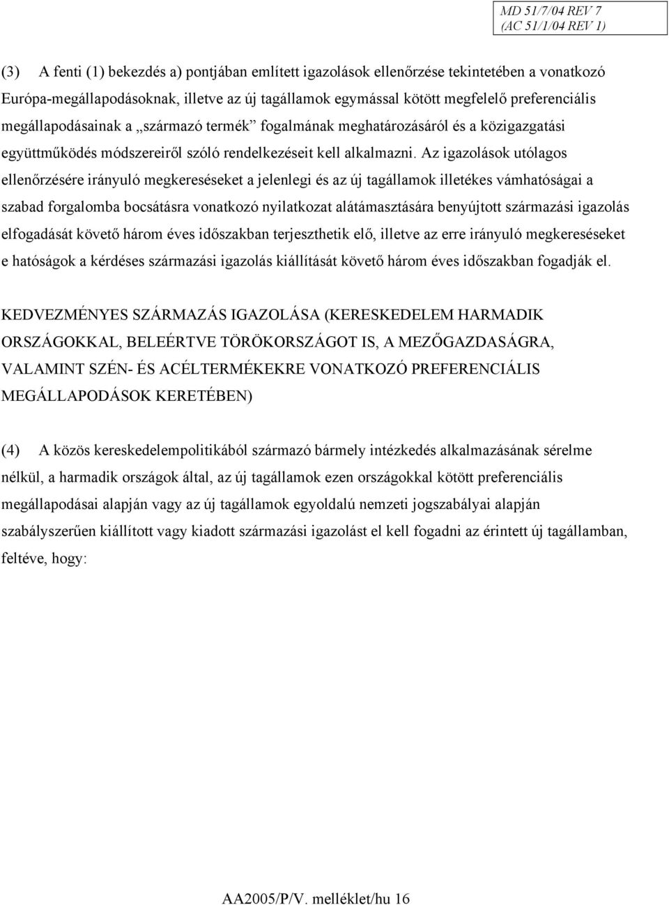 Az igazolások utólagos ellenőrzésére irányuló megkereséseket a jelenlegi és az új tagállamok illetékes vámhatóságai a szabad forgalomba bocsátásra vonatkozó nyilatkozat alátámasztására benyújtott