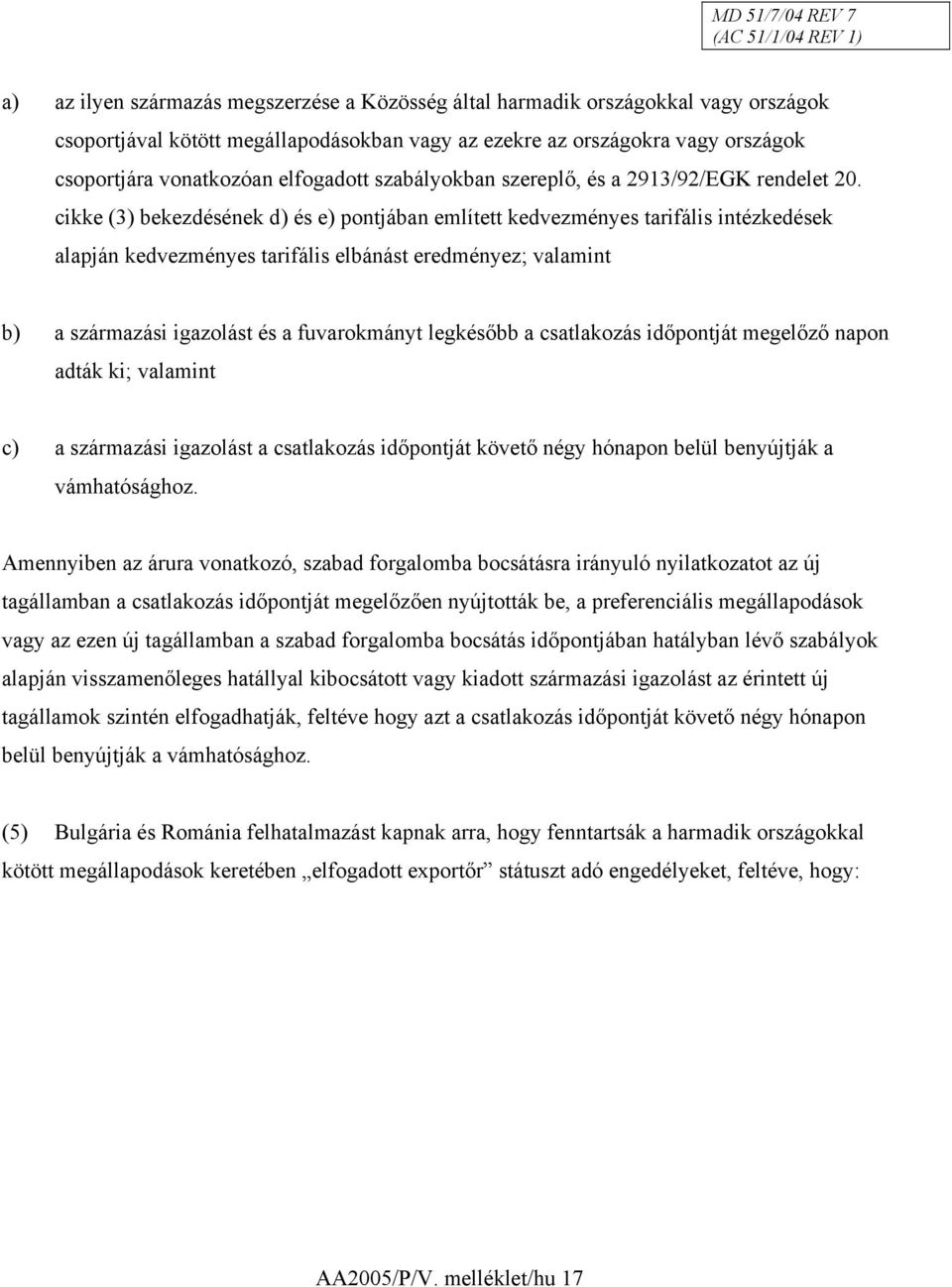 cikke (3) bekezdésének d) és e) pontjában említett kedvezményes tarifális intézkedések alapján kedvezményes tarifális elbánást eredményez; valamint b) a származási igazolást és a fuvarokmányt