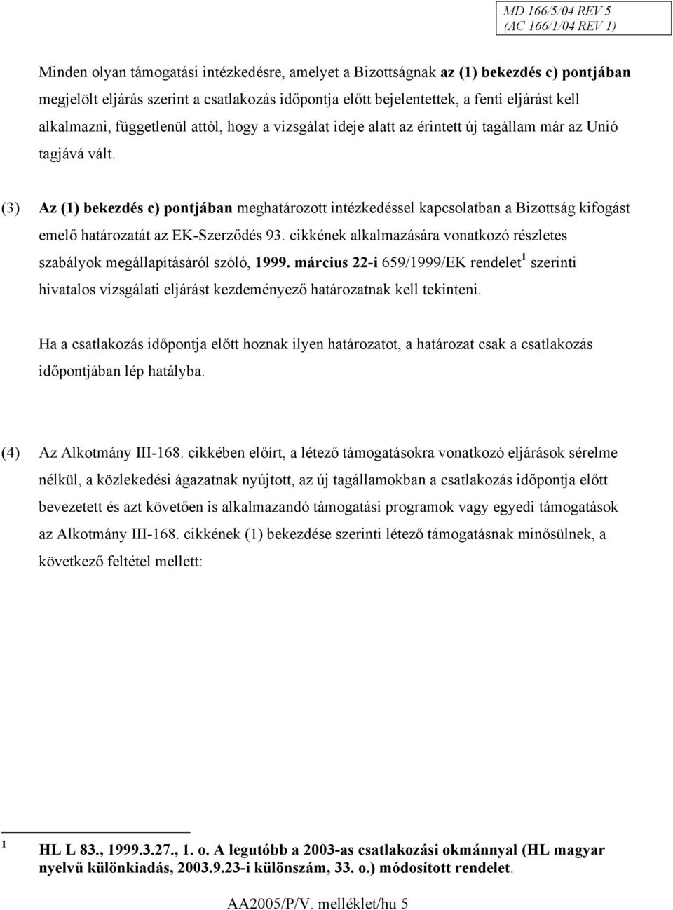 (3) Az (1) bekezdés c) pontjában meghatározott intézkedéssel kapcsolatban a Bizottság kifogást emelő határozatát az EK-Szerződés 93.