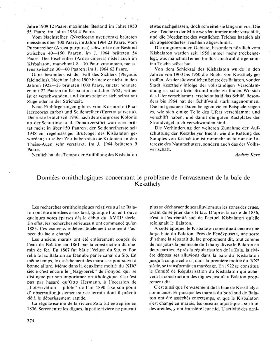 Der Fischreiher (Ardea cinerea) nistet auch im Kisbalaton, manchmal 8 10 Paar zusammen, meisstens zwischen 30 60 Paaren; im J. 1964 62 Paare.