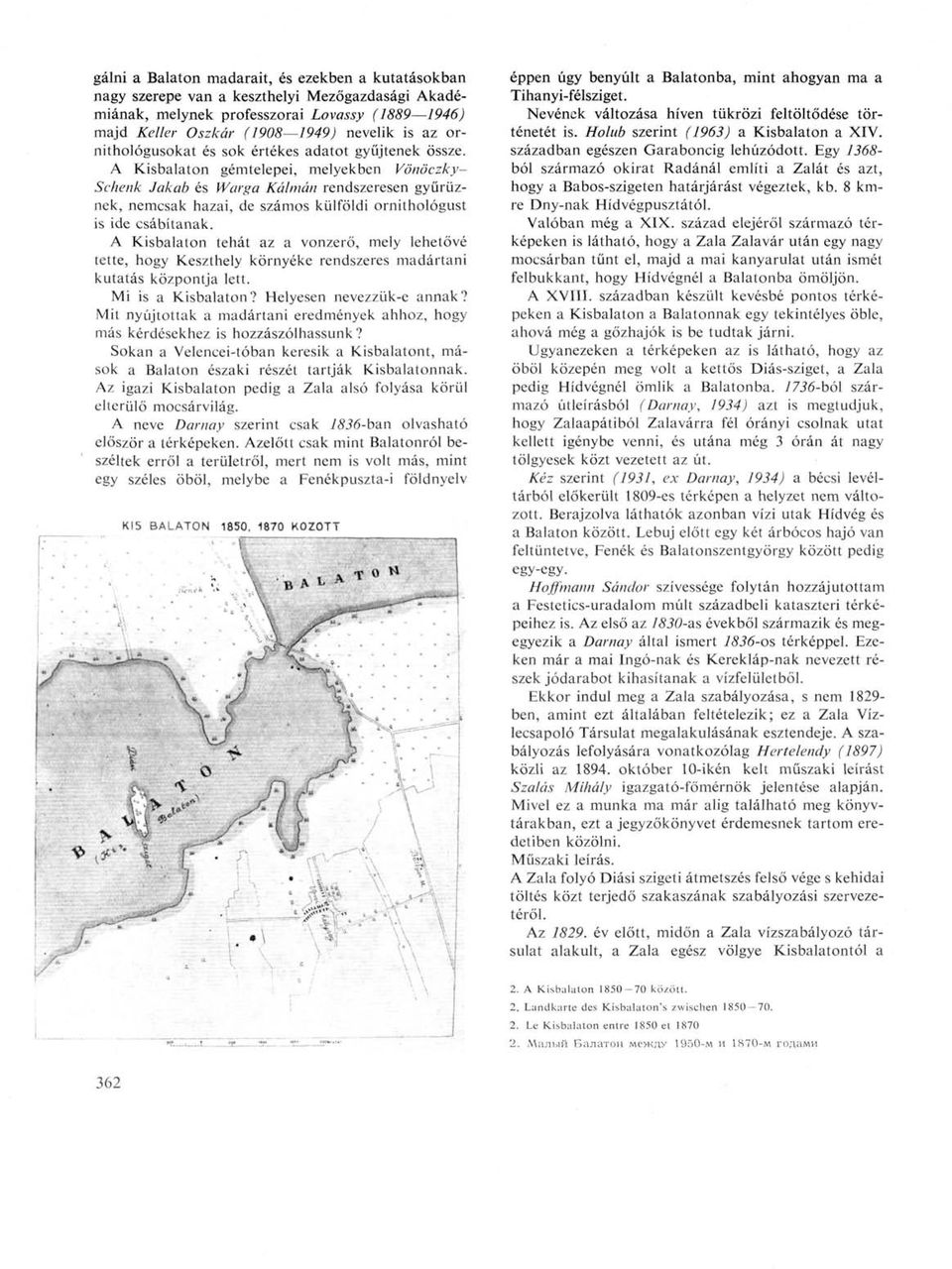 A Kisbalaton gémtelepei, melyekben Vönöczky- Schenk Jakab és Warga Kálmán rendszeresen gyűrűznek, nemcsak hazai, de számos külföldi ornithológust is ide csábítanak.