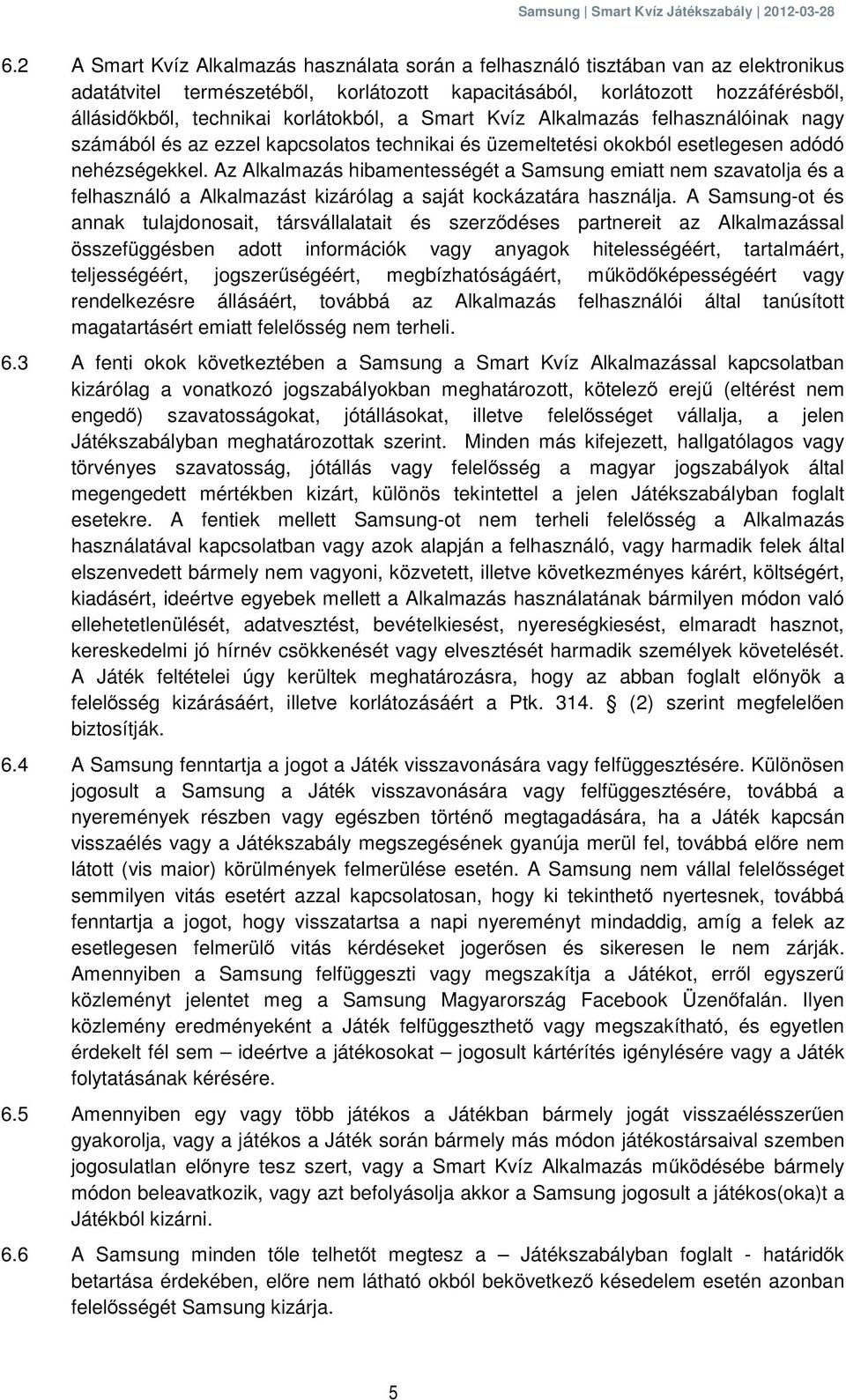 Az Alkalmazás hibamentességét a Samsung emiatt nem szavatolja és a felhasználó a Alkalmazást kizárólag a saját kockázatára használja.