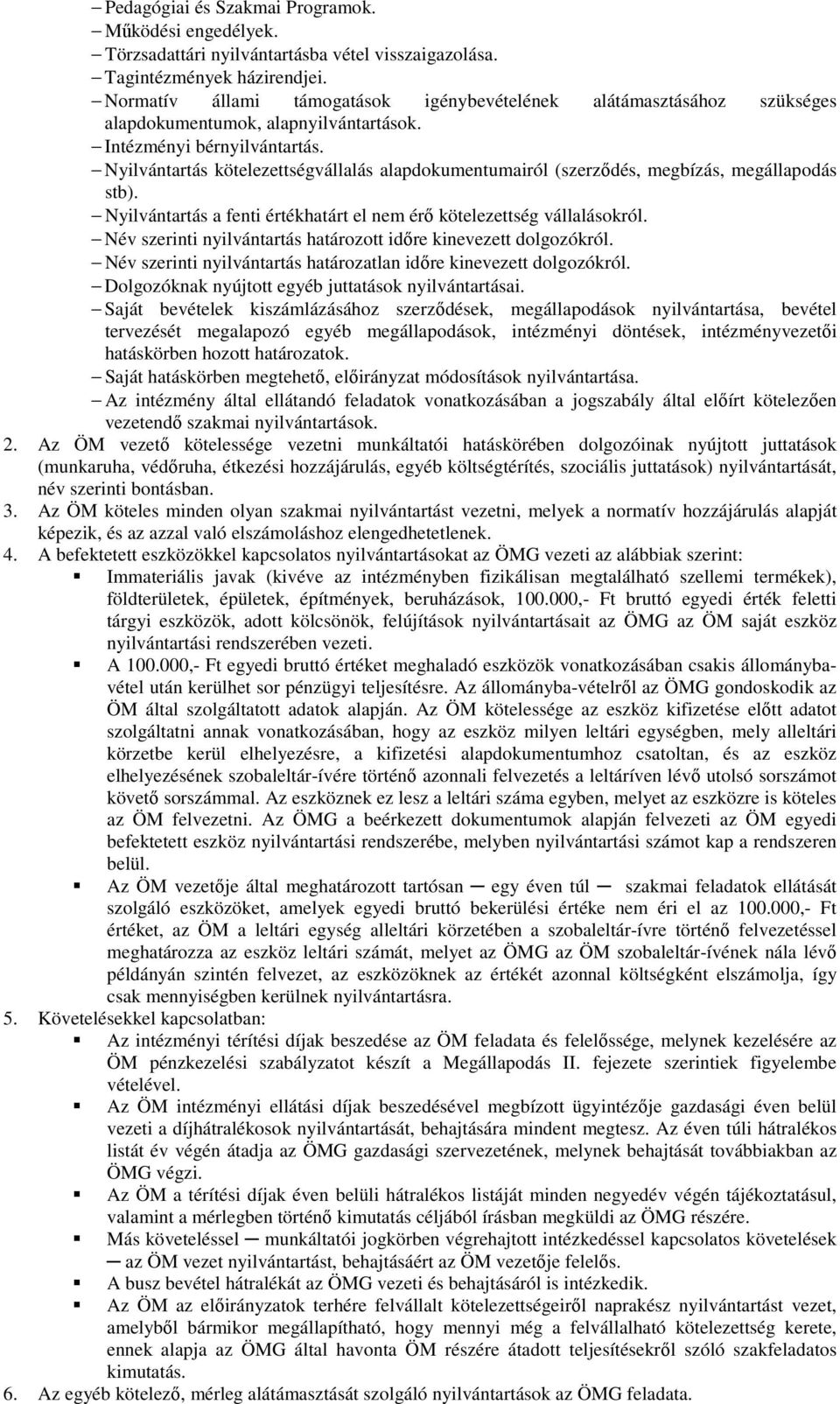 Nyilvántartás kötelezettségvállalás alapdokumentumairól (szerződés, megbízás, megállapodás stb). Nyilvántartás a fenti értékhatárt el nem érő kötelezettség vállalásokról.