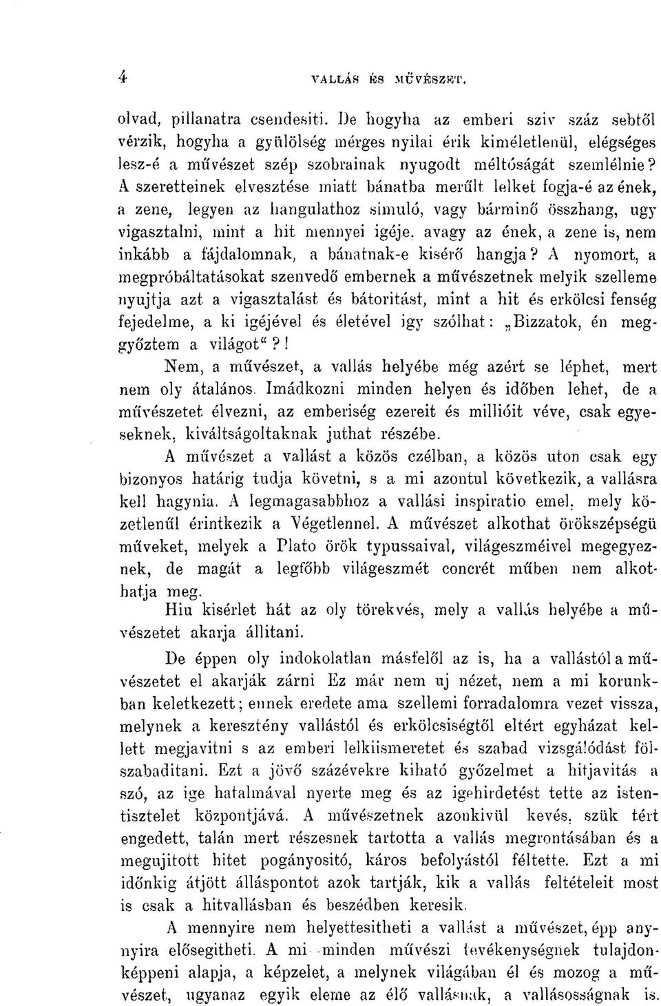 A szeretteinek elvesztése miatt bánatba merült lelket fogja-é az ének, a zene, legyen az hangulathoz simuló, vagy bárminő összhang, agy vigasztalni, mint a hit mennyei igéje, avagy az ének, a zene