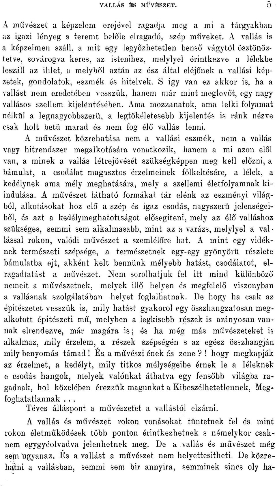 eléjőnek a vallási képzetek, gondolatok, eszmék és hitelvek. S igy van ez akkor is, ha a vallást nem eredetében vesszük, hanem már mint meglevőt, egy nagy vallásos szellem kijelentésében.