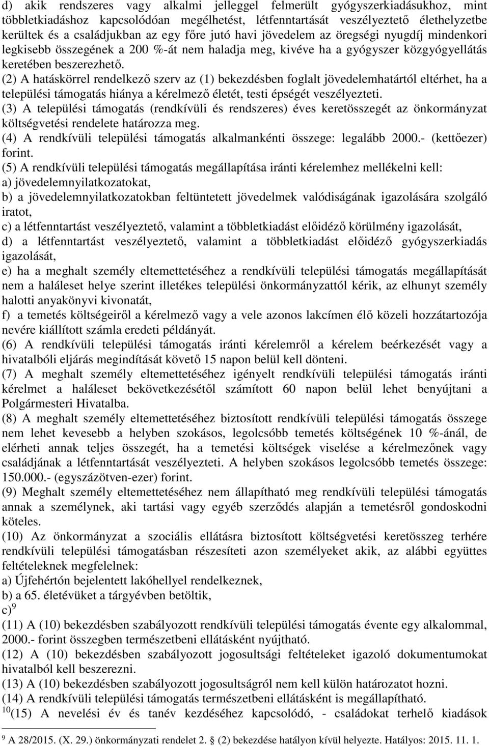 (2) A hatáskörrel rendelkező szerv az (1) bekezdésben foglalt jövedelemhatártól eltérhet, ha a települési támogatás hiánya a kérelmező életét, testi épségét veszélyezteti.