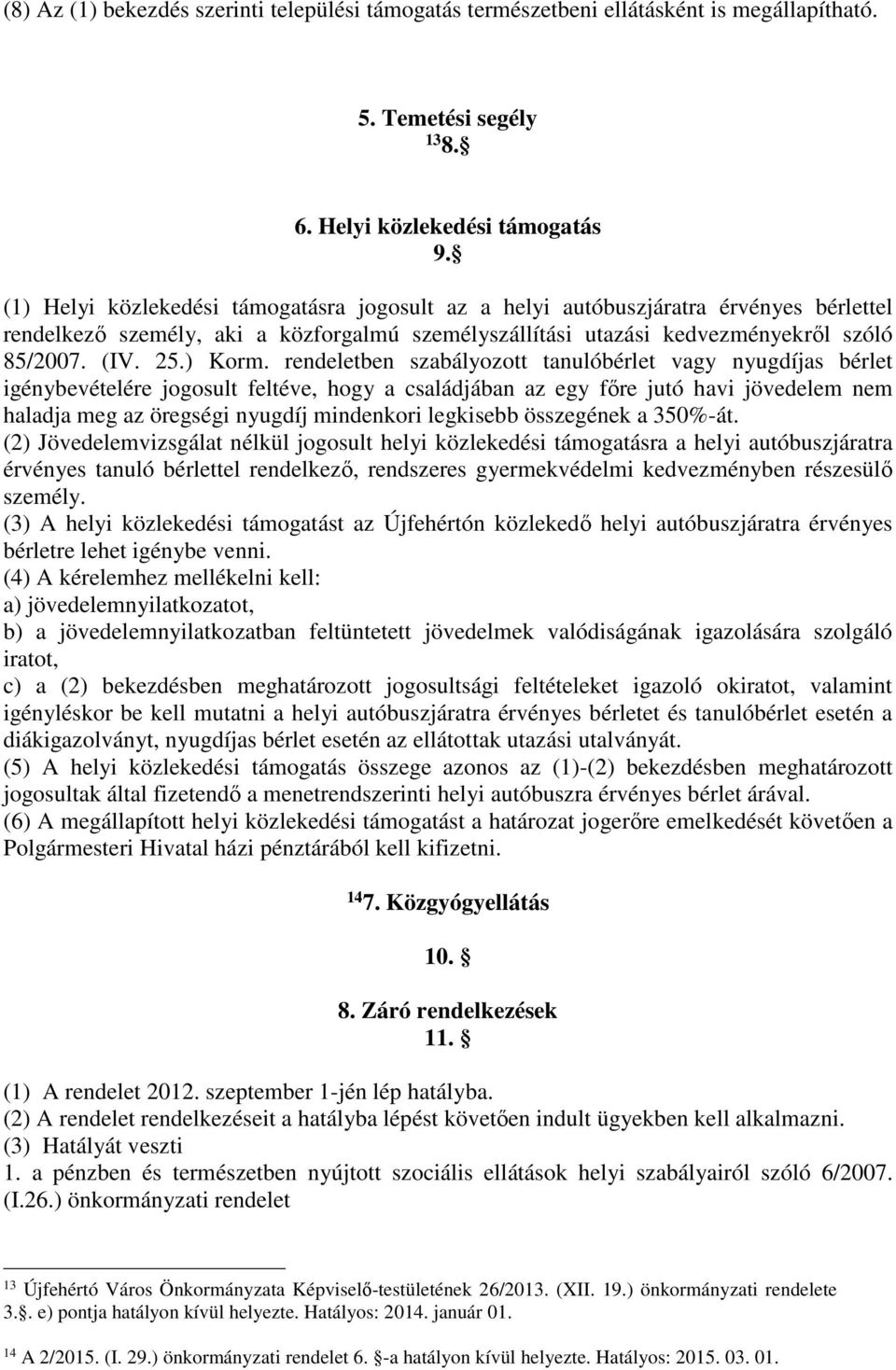 rendeletben szabályozott tanulóbérlet vagy nyugdíjas bérlet igénybevételére jogosult feltéve, hogy a családjában az egy főre jutó havi jövedelem nem haladja meg az öregségi nyugdíj mindenkori