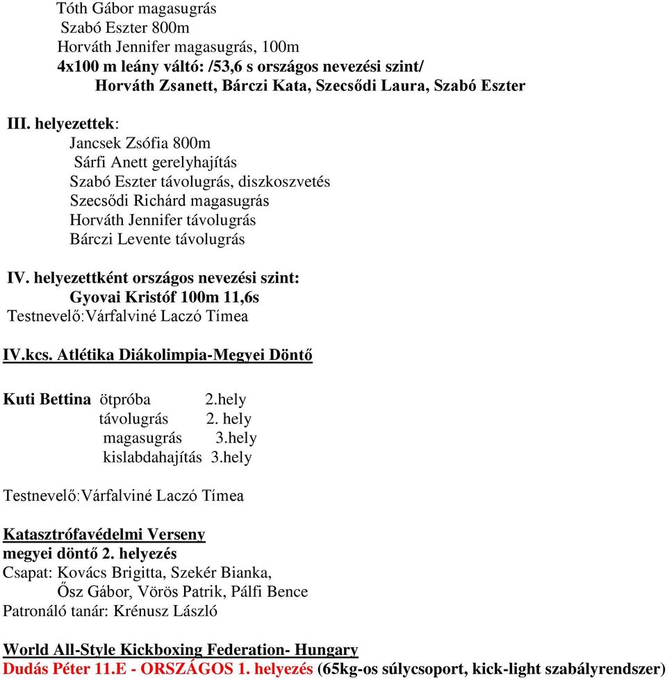 helyezettként országos nevezési szint: Gyovai Kristóf 100m 11,6s IV.kcs. Atlétika Diákolimpia-Megyei Döntő Kuti Bettina ötpróba 2.hely távolugrás 2. hely magasugrás 3.hely kislabdahajítás 3.