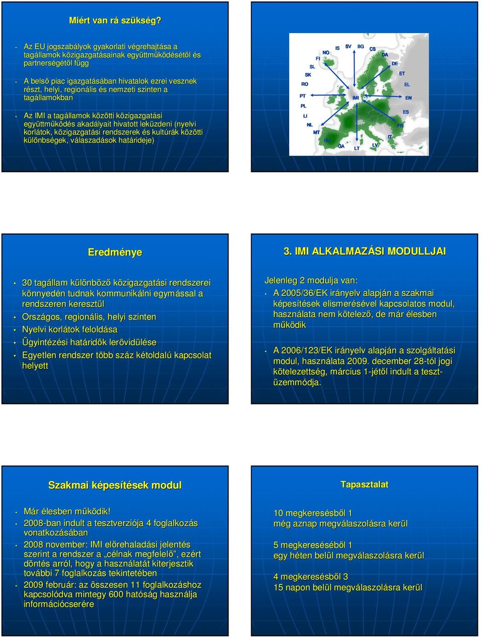 helyi, regionális és s nemzeti szinten a tagállamokban Az IMI a tagállamok közötti k közigazgatk zigazgatási együttm ttmőködés s akadályait hivatott leküzdeni (nyelvi korlátok, közigk zigazgatási