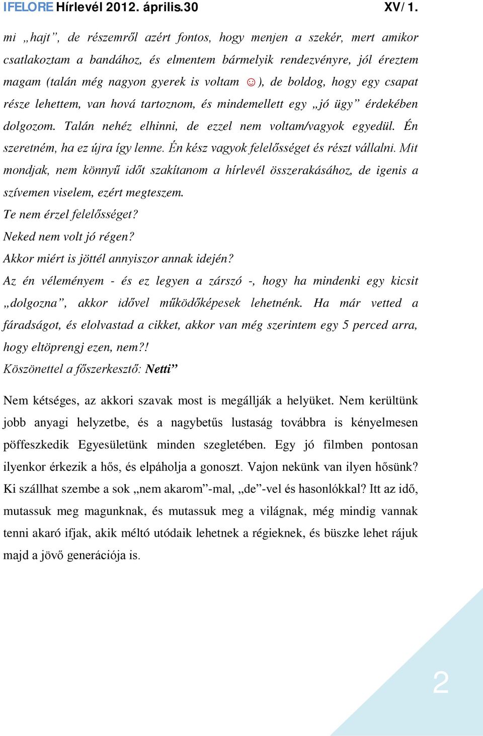 Én kész vagyok felelősséget és részt vállalni. Mit mondjak, nem könnyű időt szakítanom a hírlevél összerakásához, de igenis a szívemen viselem, ezért megteszem. Te nem érzel felelősséget?