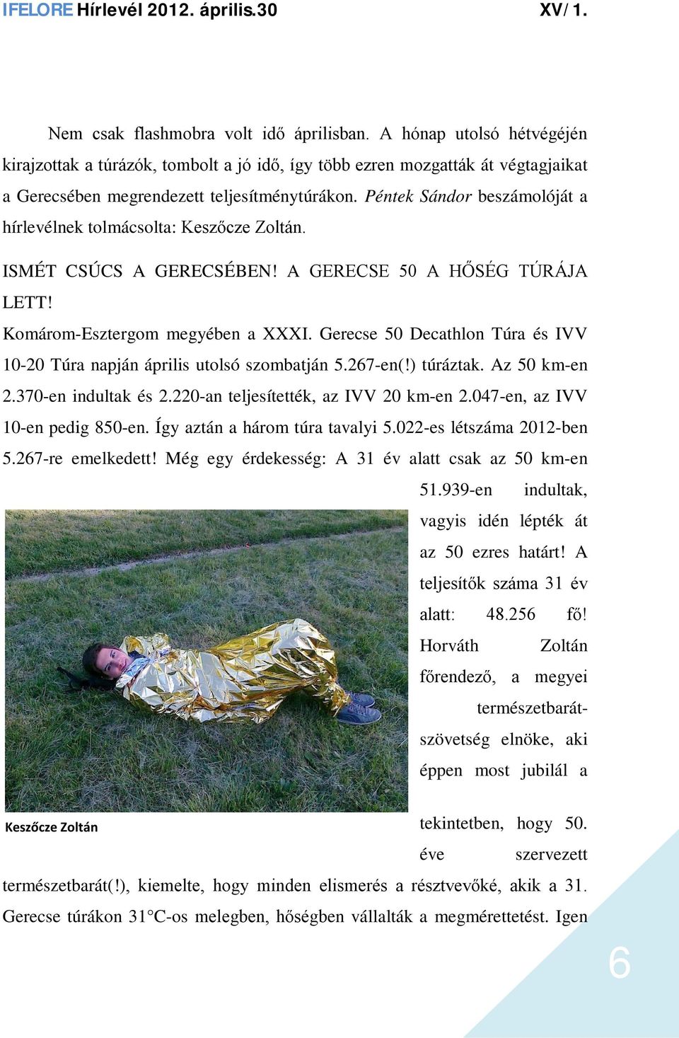 Gerecse 50 Decathlon Túra és IVV 10-20 Túra napján április utolsó szombatján 5.267-en(!) túráztak. Az 50 km-en 2.370-en indultak és 2.220-an teljesítették, az IVV 20 km-en 2.