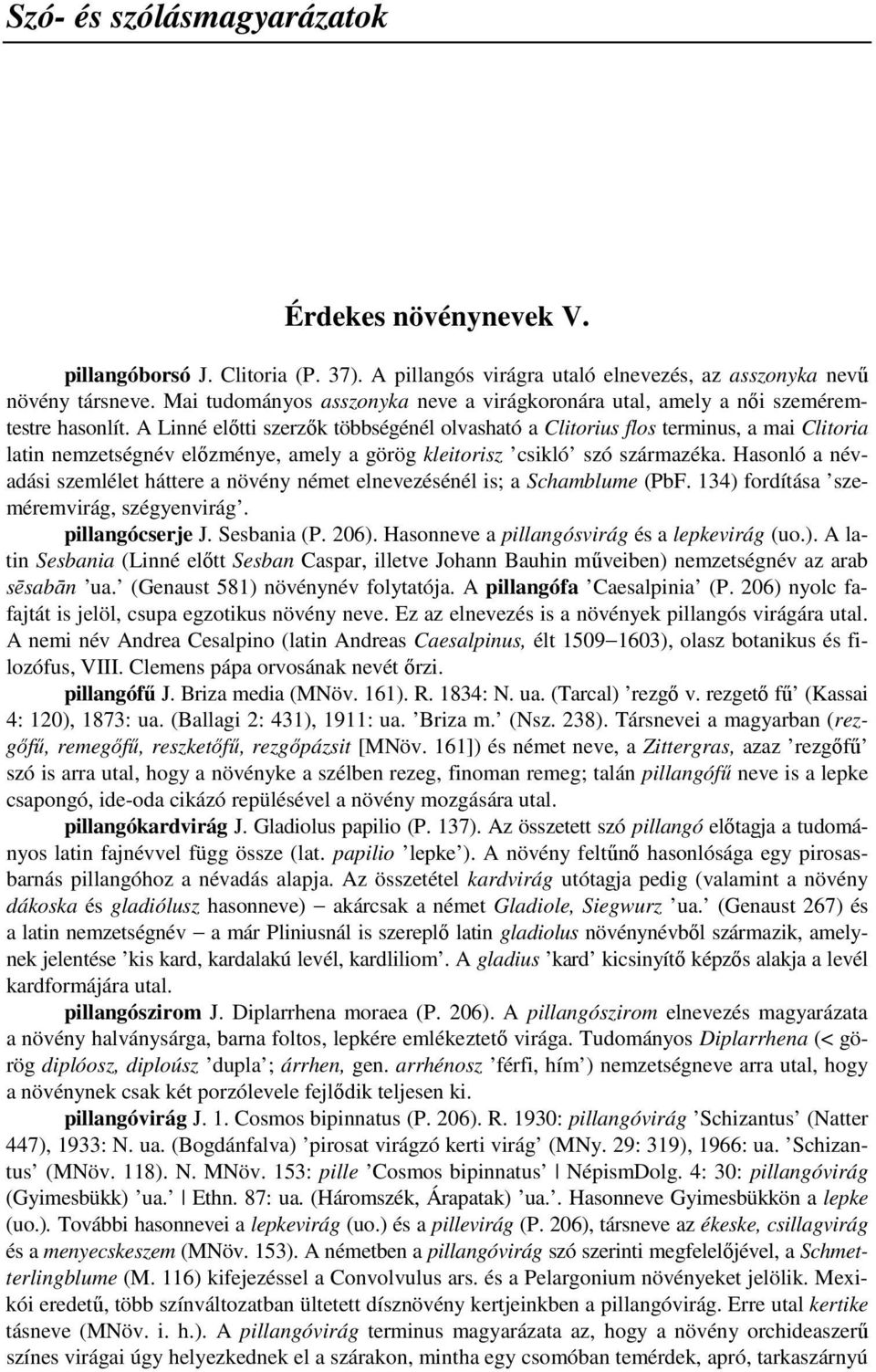 A Linné elıtti szerzık többségénél olvasható a Clitorius flos terminus, a mai Clitoria latin nemzetségnév elızménye, amely a görög kleitorisz csikló szó származéka.