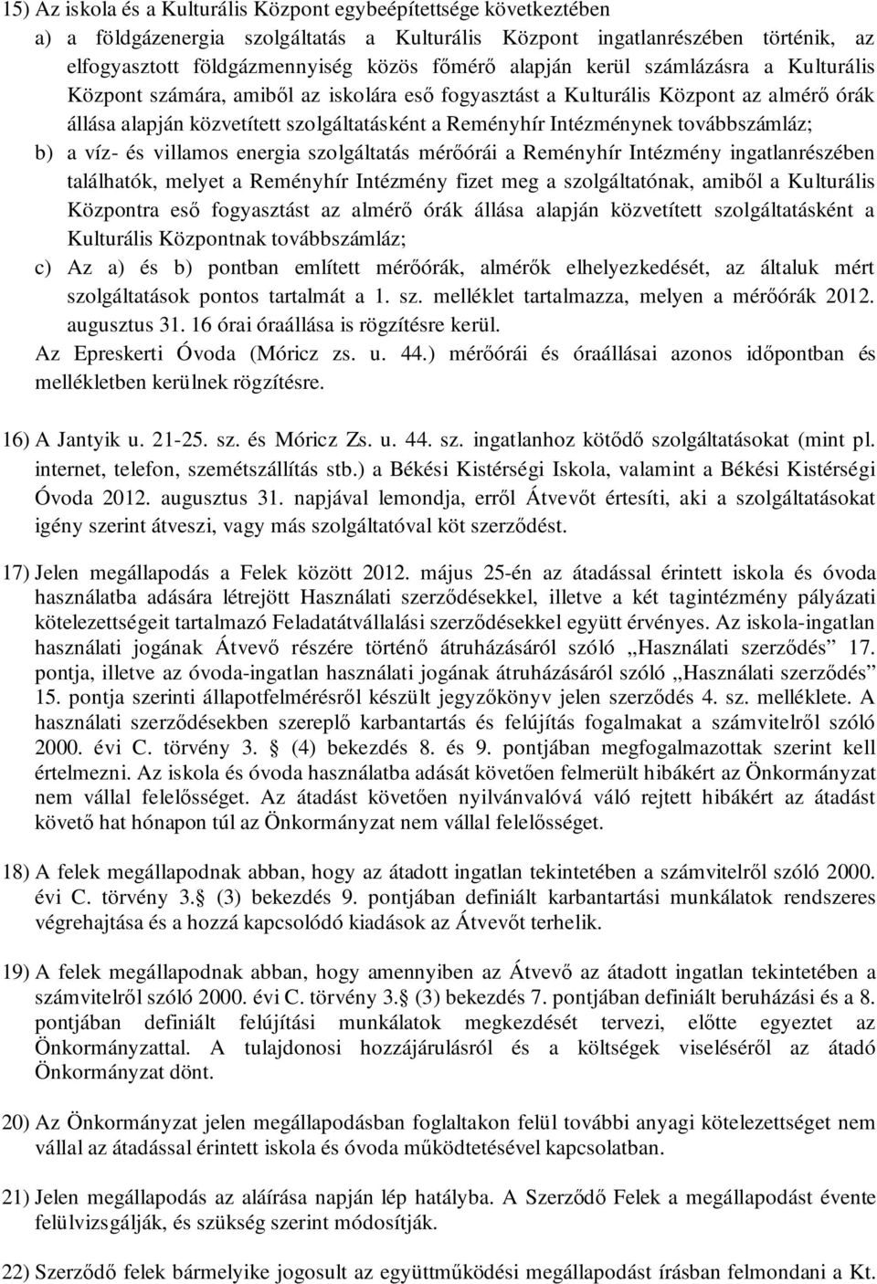 továbbszámláz; b) a víz- és villamos energia szolgáltatás mérőórái a Reményhír Intézmény ingatlanrészében találhatók, melyet a Reményhír Intézmény fizet meg a szolgáltatónak, amiből a Kulturális