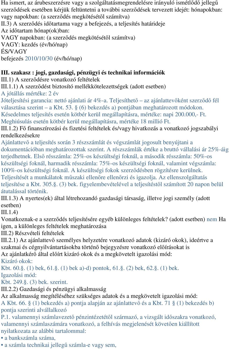 3) A szerződés időtartama vagy a befejezés, a teljesítés határideje Az időtartam hónap(ok)ban: VAGY napokban: (a szerződés megkötésétől számítva) VAGY: kezdés (év/hó/nap) ÉS/VAGY befejezés 2010/10/30