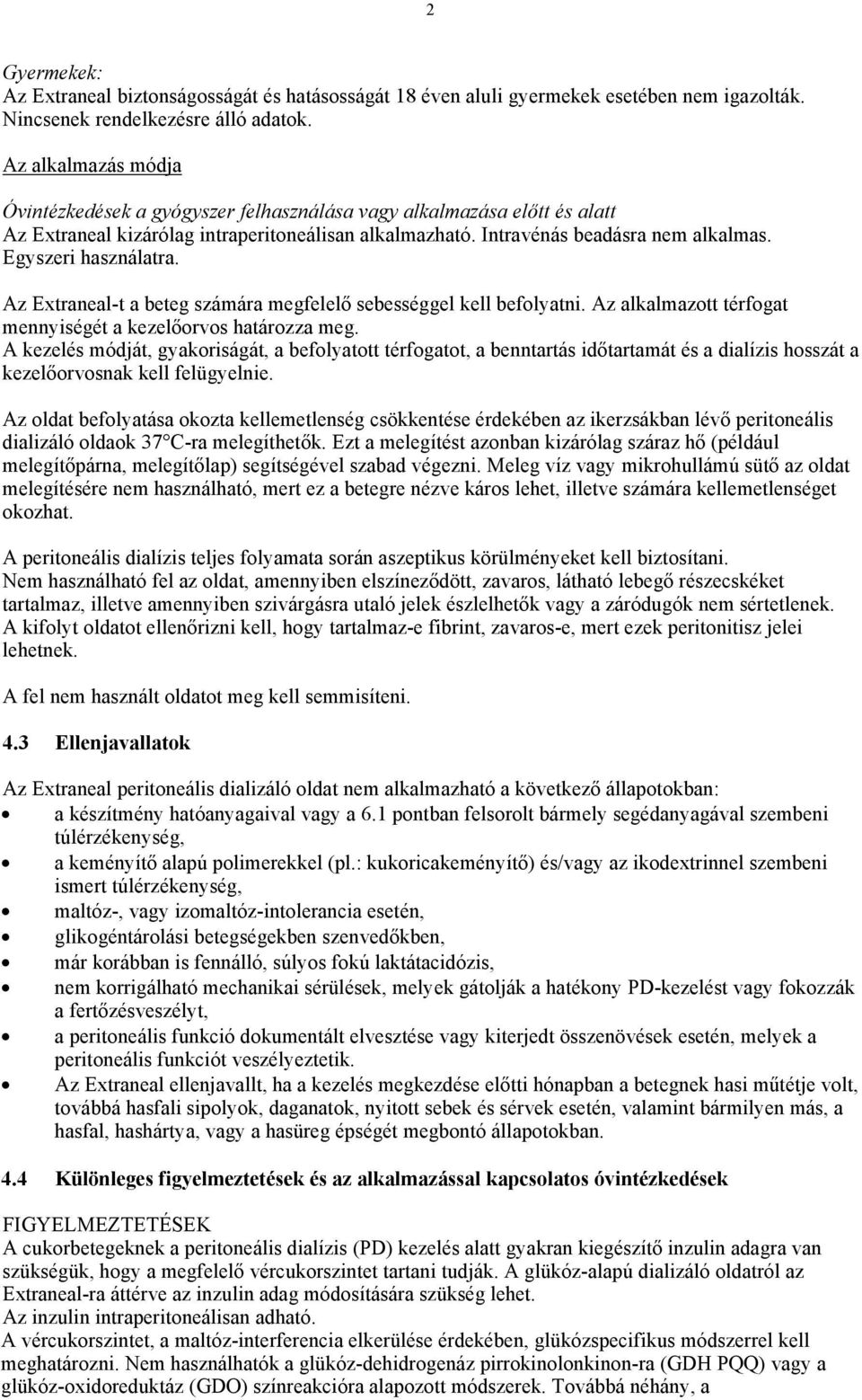 Egyszeri használatra. Az Extraneal-t a beteg számára megfelelő sebességgel kell befolyatni. Az alkalmazott térfogat mennyiségét a kezelőorvos határozza meg.