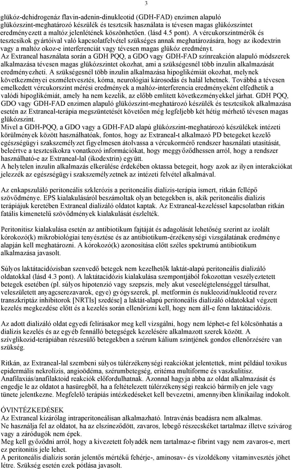 A vércukorszintmérők és tesztcsíkok gyártóival való kapcsolatfelvétel szükséges annak meghatározására, hogy az ikodextrin vagy a maltóz okoz-e interferenciát vagy tévesen magas glükóz eredményt.