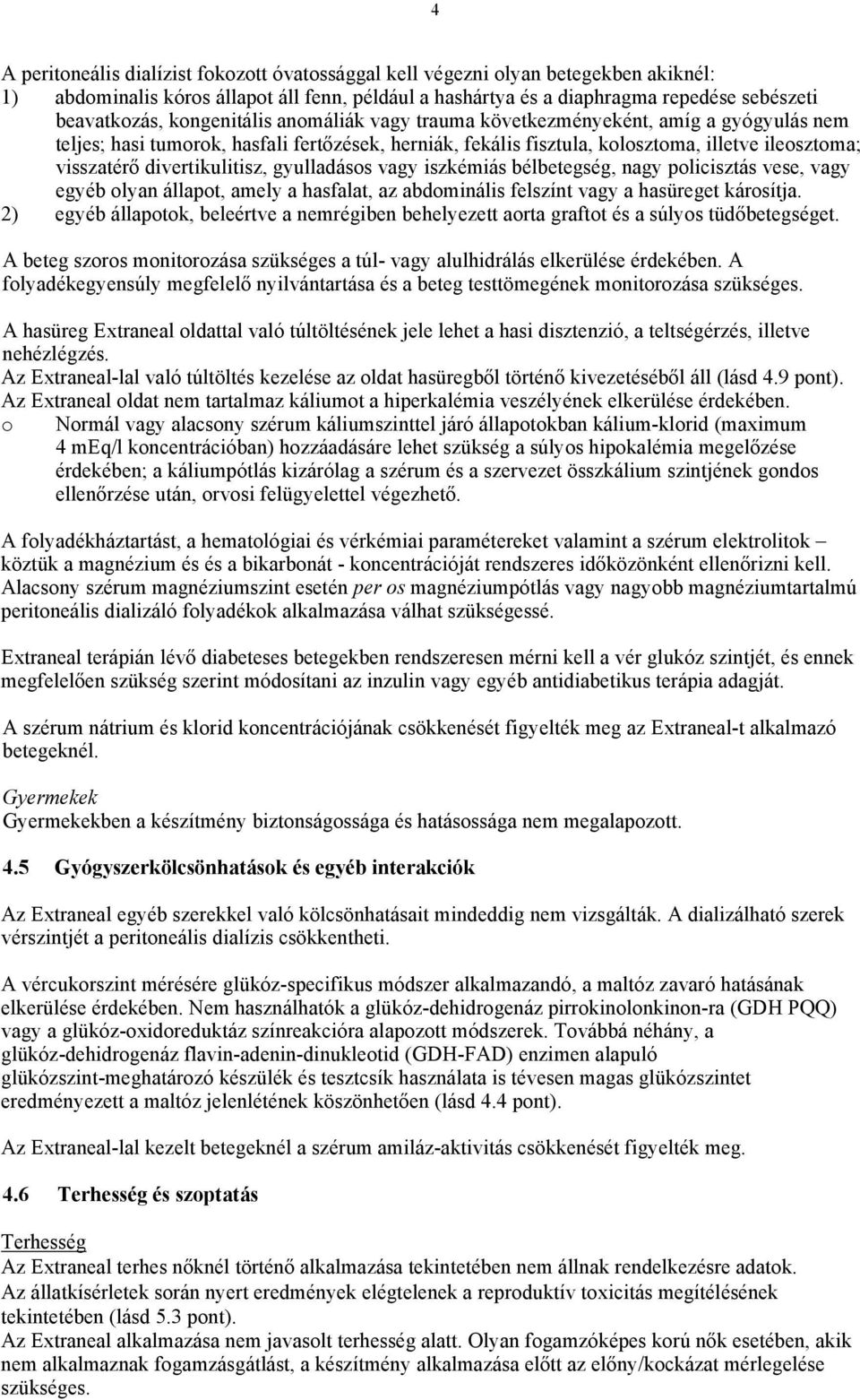 divertikulitisz, gyulladásos vagy iszkémiás bélbetegség, nagy policisztás vese, vagy egyéb olyan állapot, amely a hasfalat, az abdominális felszínt vagy a hasüreget károsítja.