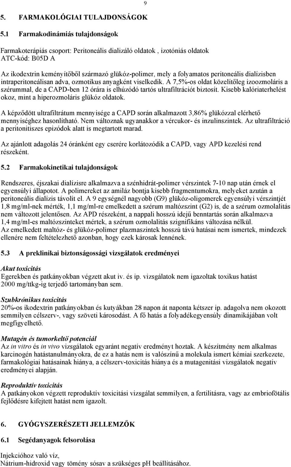 peritoneális dialízisben intraperitoneálisan adva, ozmotikus anyagként viselkedik.