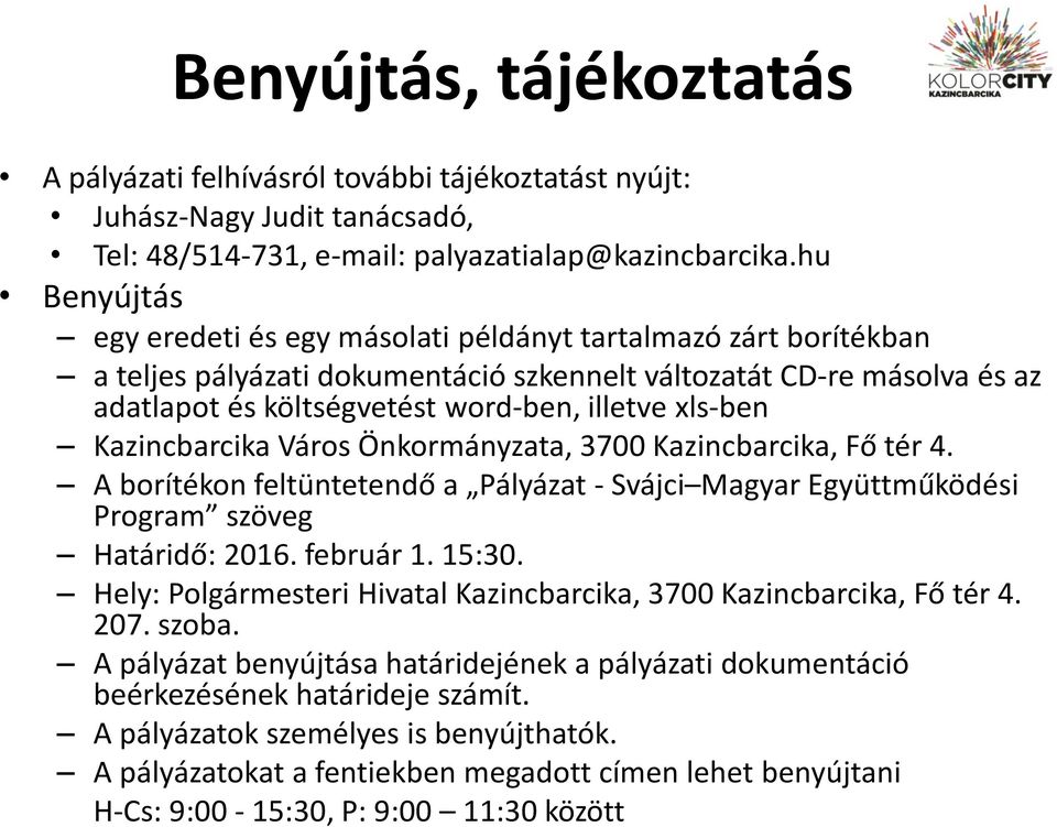 xls-ben Kazincbarcika Város Önkormányzata, 3700 Kazincbarcika, Fő tér 4. A borítékon feltüntetendő a Pályázat - Svájci Magyar Együttműködési Program szöveg Határidő: 2016. február 1. 15:30.