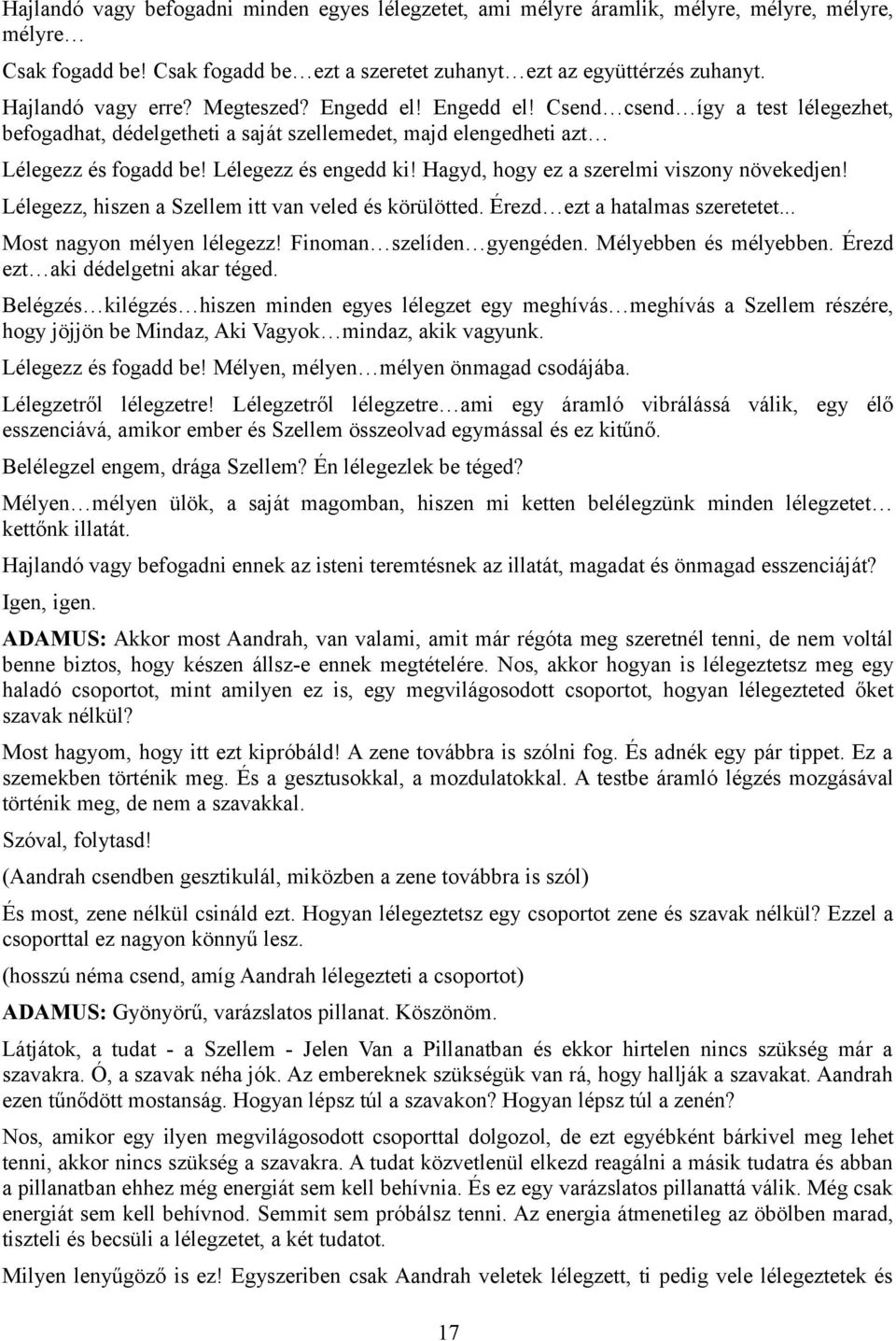 Hagyd, hogy ez a szerelmi viszony növekedjen! Lélegezz, hiszen a Szellem itt van veled és körülötted. Érezd ezt a hatalmas szeretetet... Most nagyon mélyen lélegezz! Finoman szelíden gyengéden.