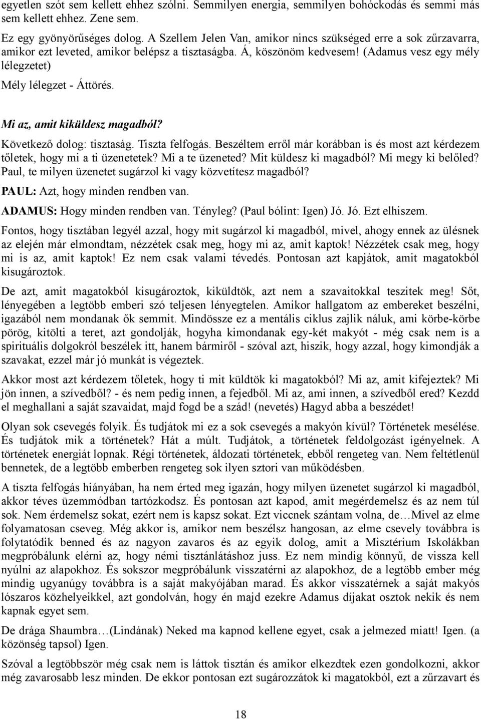 Mi az, amit kiküldesz magadból? Következő dolog: tisztaság. Tiszta felfogás. Beszéltem erről már korábban is és most azt kérdezem tőletek, hogy mi a ti üzenetetek? Mi a te üzeneted?