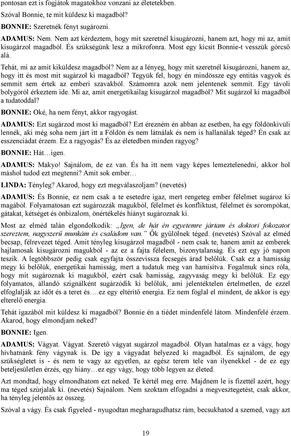 Tehát, mi az amit kiküldesz magadból? Nem az a lényeg, hogy mit szeretnél kisugározni, hanem az, hogy itt és most mit sugárzol ki magadból?