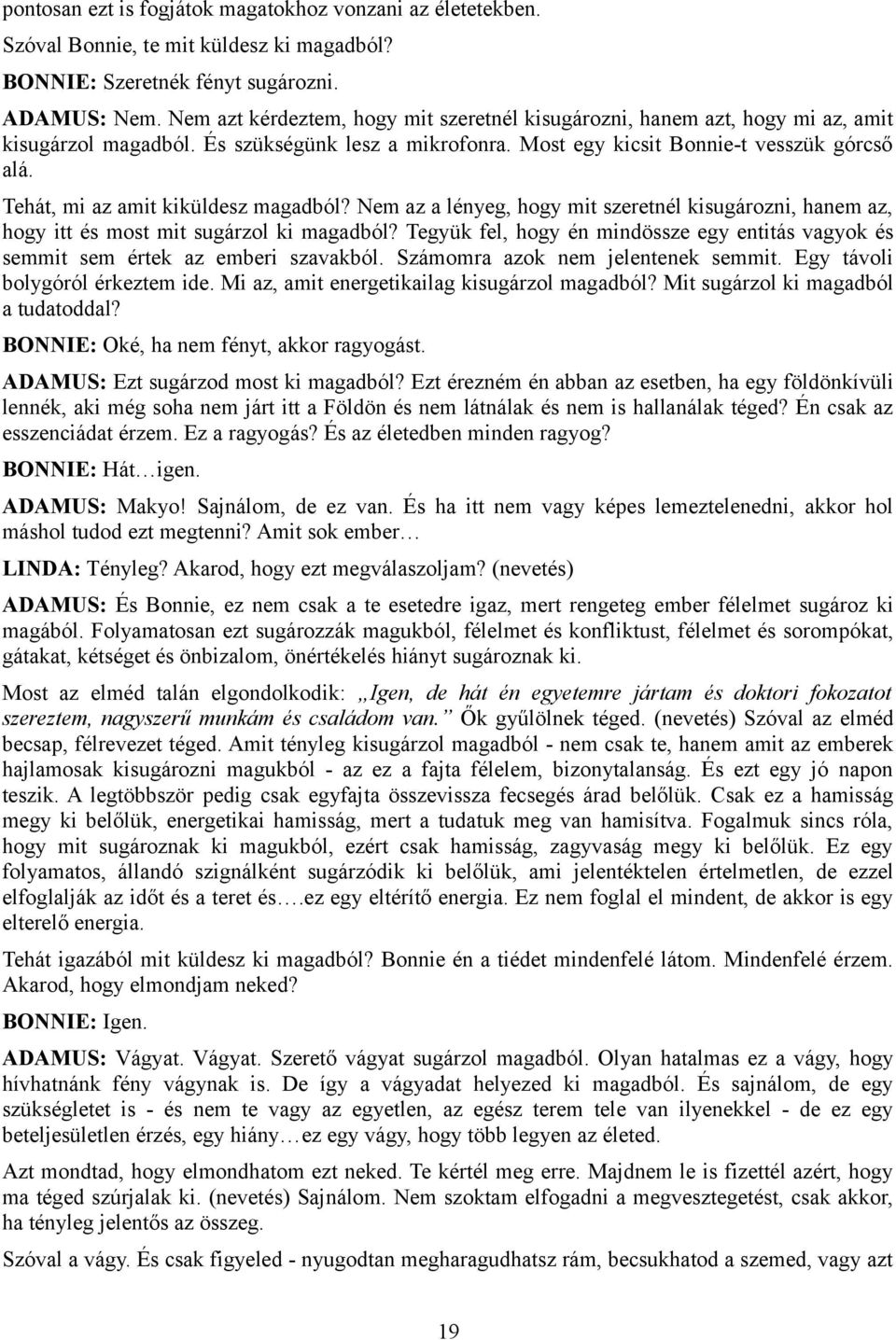 Tehát, mi az amit kiküldesz magadból? Nem az a lényeg, hogy mit szeretnél kisugározni, hanem az, hogy itt és most mit sugárzol ki magadból?