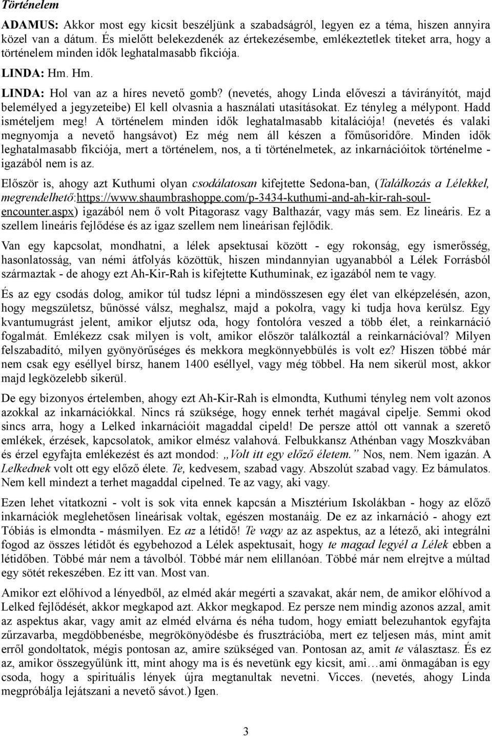 (nevetés, ahogy Linda előveszi a távirányítót, majd belemélyed a jegyzeteibe) El kell olvasnia a használati utasításokat. Ez tényleg a mélypont. Hadd ismételjem meg!