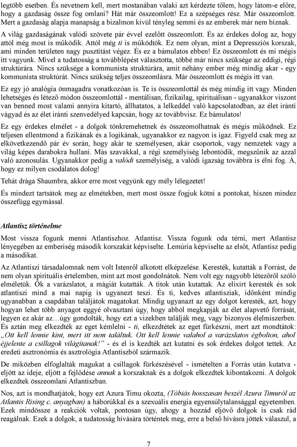 És az érdekes dolog az, hogy attól még most is működik. Attól még ti is működtök. Ez nem olyan, mint a Depressziós korszak, ami minden területen nagy pusztítást végez. És ez a bámulatos ebben!