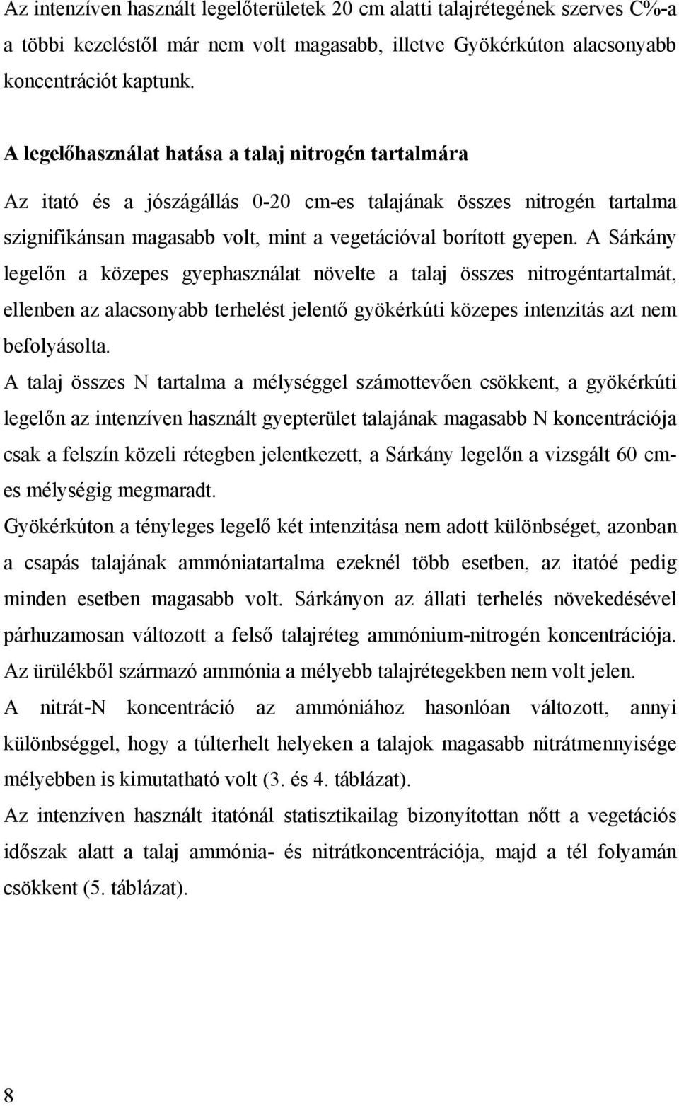 A Sárkány legelőn a közepes gyephasználat növelte a talaj összes nitrogéntartalmát, ellenben az alacsonyabb terhelést jelentő gyökérkúti közepes intenzitás azt nem befolyásolta.