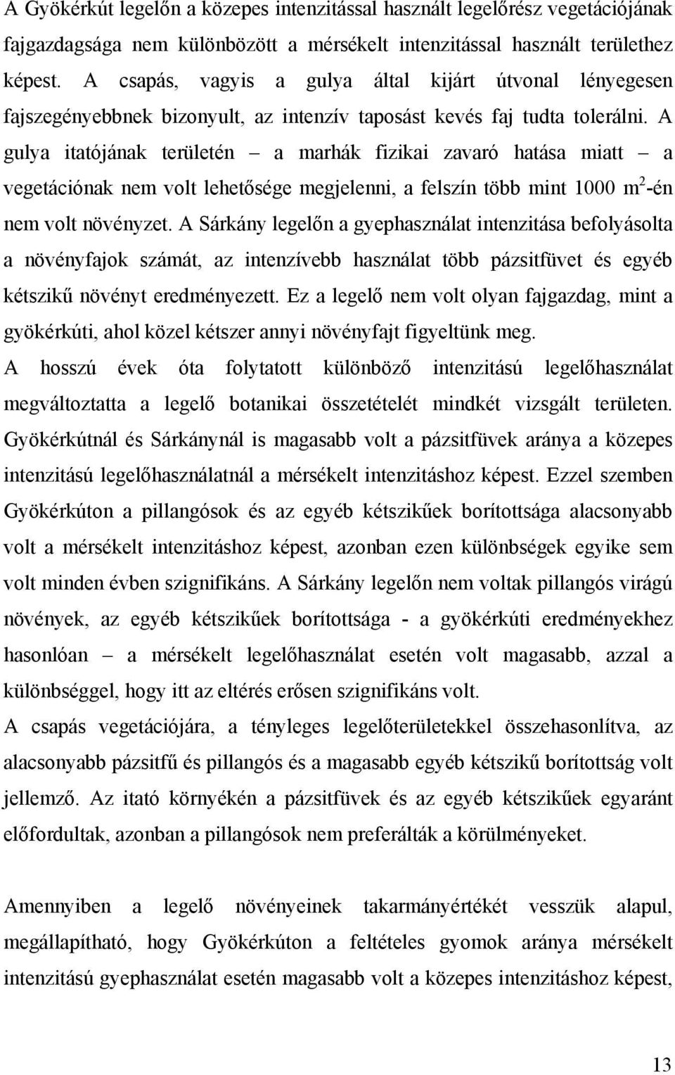 A gulya itatójának területén a marhák fizikai zavaró hatása miatt a vegetációnak nem volt lehetősége megjelenni, a felszín több mint 1000 m 2 -én nem volt növényzet.