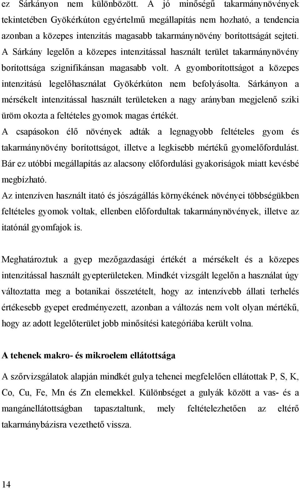 A Sárkány legelőn a közepes intenzitással használt terület takarmánynövény borítottsága szignifikánsan magasabb volt.