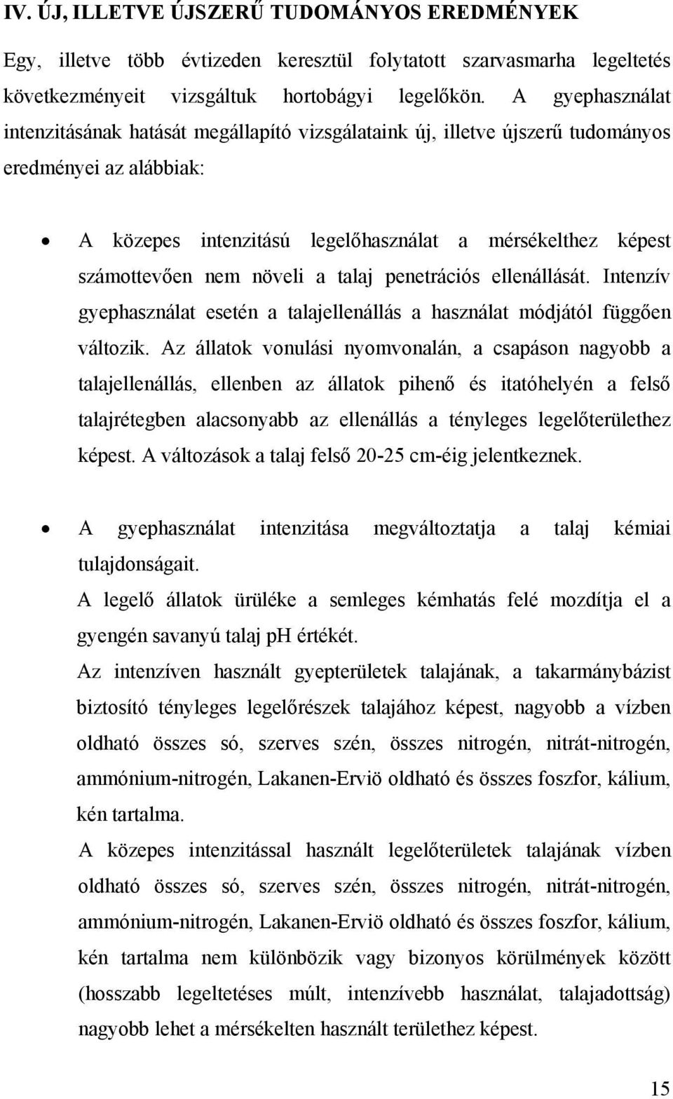 növeli a talaj penetrációs ellenállását. Intenzív gyephasználat esetén a talajellenállás a használat módjától függően változik.