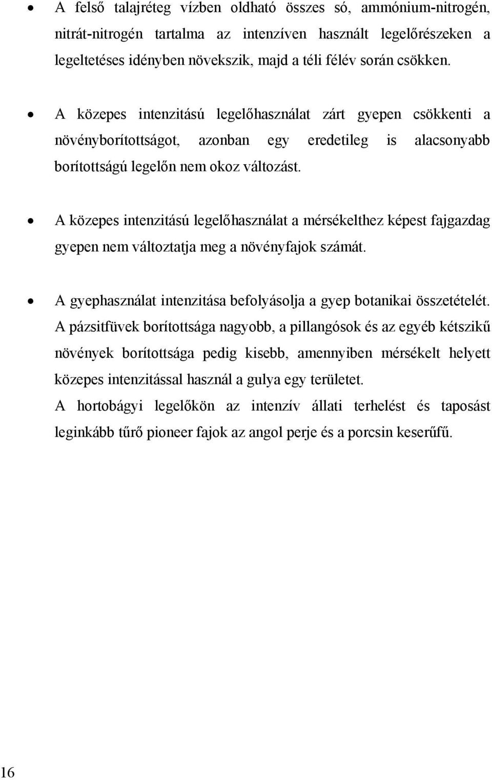 A közepes intenzitású legelőhasználat a mérsékelthez képest fajgazdag gyepen nem változtatja meg a növényfajok számát. A gyephasználat intenzitása befolyásolja a gyep botanikai összetételét.