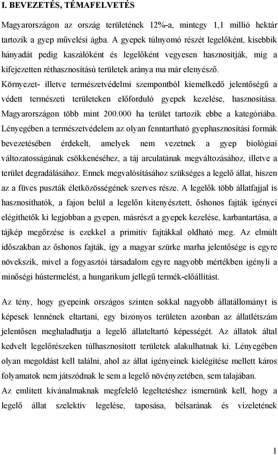 Környezet- illetve természetvédelmi szempontból kiemelkedő jelentőségű a védett természeti területeken előforduló gyepek kezelése, hasznosítása. Magyarországon több mint 200.