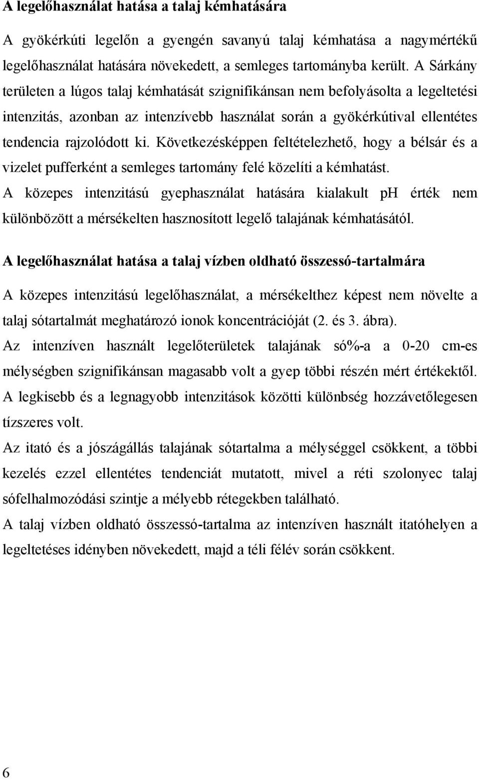 Következésképpen feltételezhető, hogy a bélsár és a vizelet pufferként a semleges tartomány felé közelíti a kémhatást.