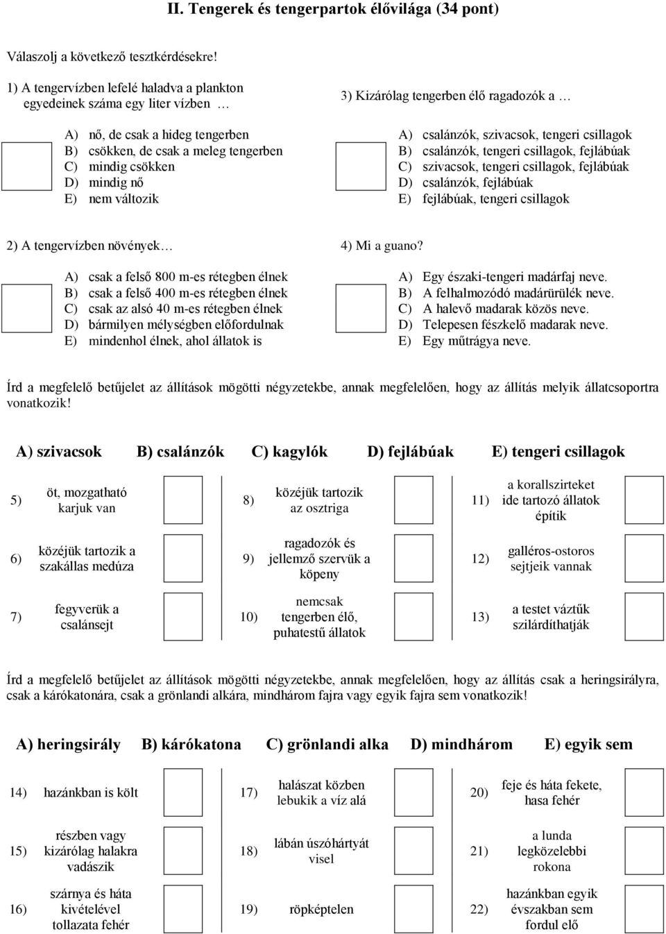 csökken, de csak a meleg tengerben B) csalánzók, tengeri csillagok, fejlábúak C) mindig csökken C) szivacsok, tengeri csillagok, fejlábúak D) mindig nő D) csalánzók, fejlábúak E) nem változik E)