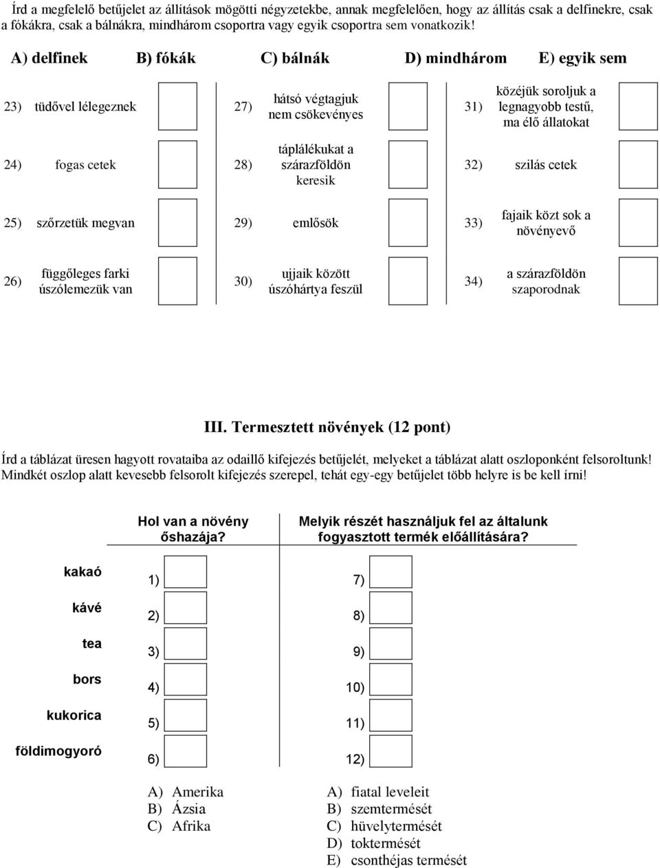 A) delfinek B) fókák C) bálnák D) mindhárom E) egyik sem 23) tüdővel lélegeznek 27) hátsó végtagjuk nem csökevényes 31) közéjük soroljuk a legnagyobb testű, ma élő állatokat 24) fogas cetek 28)