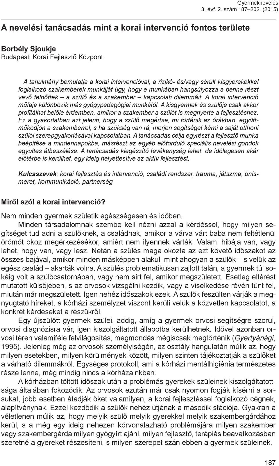 kisgyerekekkel foglalkozó szakemberek munkáját úgy, hogy e munkában hangsúlyozza a benne részt vevő felnőttek a szülő és a szakember kapcsolati dilemmáit.