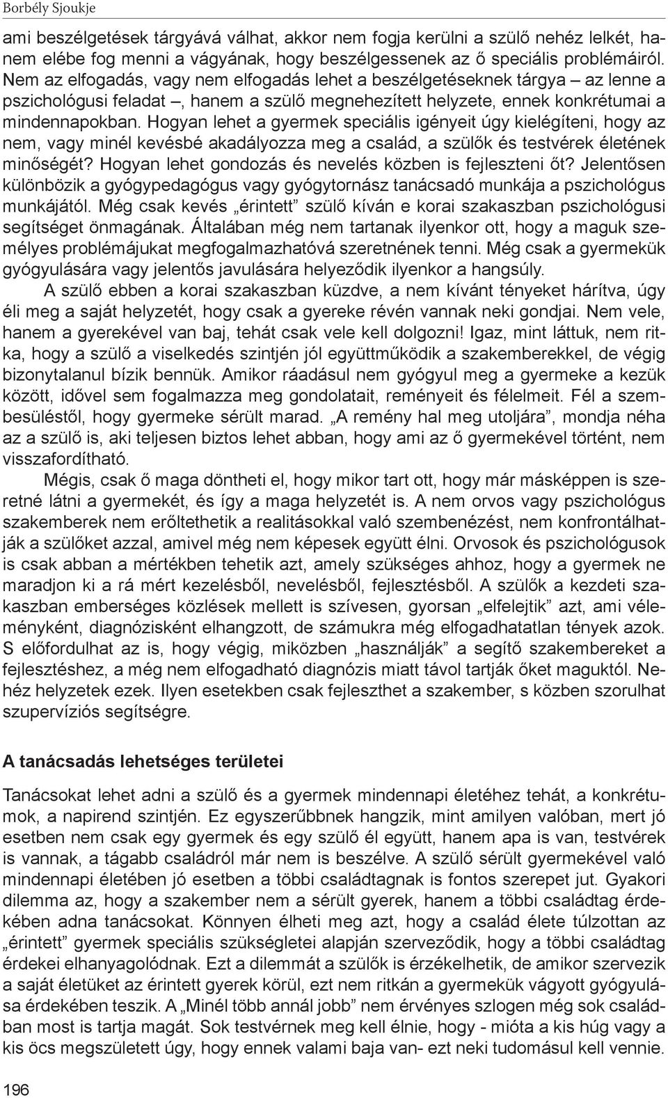 Hogyan lehet a gyermek speciális igényeit úgy kielégíteni, hogy az nem, vagy minél kevésbé akadályozza meg a család, a szülők és testvérek életének minőségét?