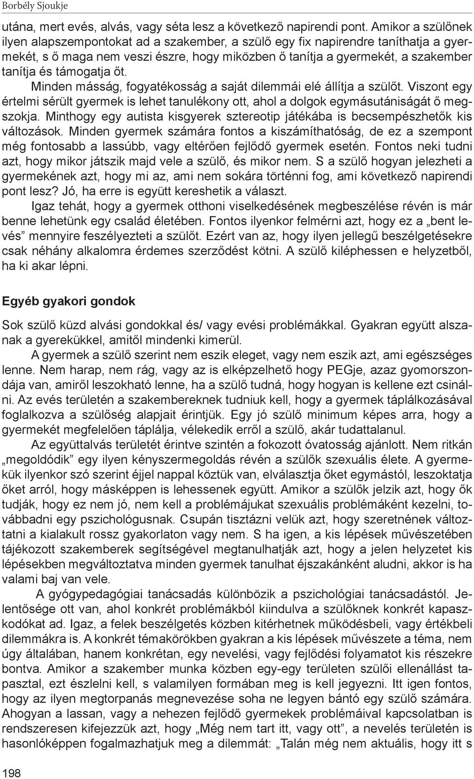 támogatja őt. Minden másság, fogyatékosság a saját dilemmái elé állítja a szülőt. Viszont egy értelmi sérült gyermek is lehet tanulékony ott, ahol a dolgok egymásutániságát ő megszokja.