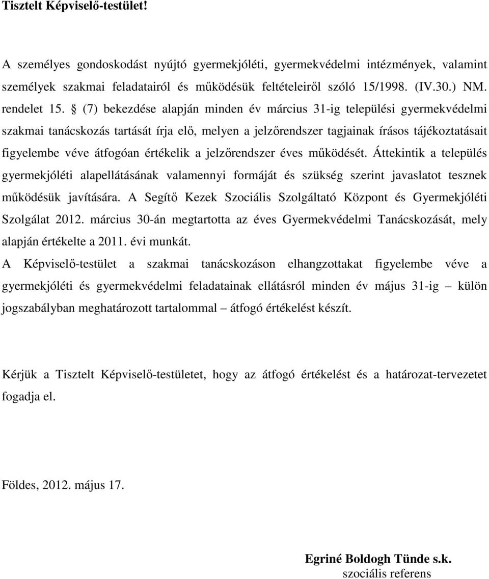 (7) bekezdése alapján minden év március 31-ig települési gyermekvédelmi szakmai tanácskozás tartását írja elő, melyen a jelzőrendszer tagjainak írásos tájékoztatásait figyelembe véve átfogóan