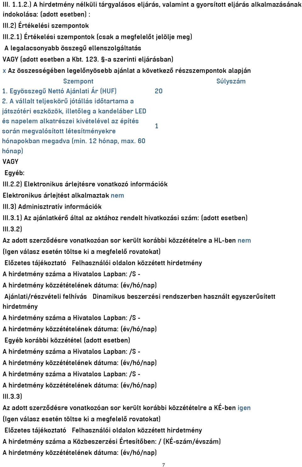 A vállalt teljeskörű jótállás időtartama a játszótéri eszközök, illetőleg a kandeláber LED és napelem alkatrészei kivételével az építés 1 során megvalósított létesítményekre hónapokban megadva (min.