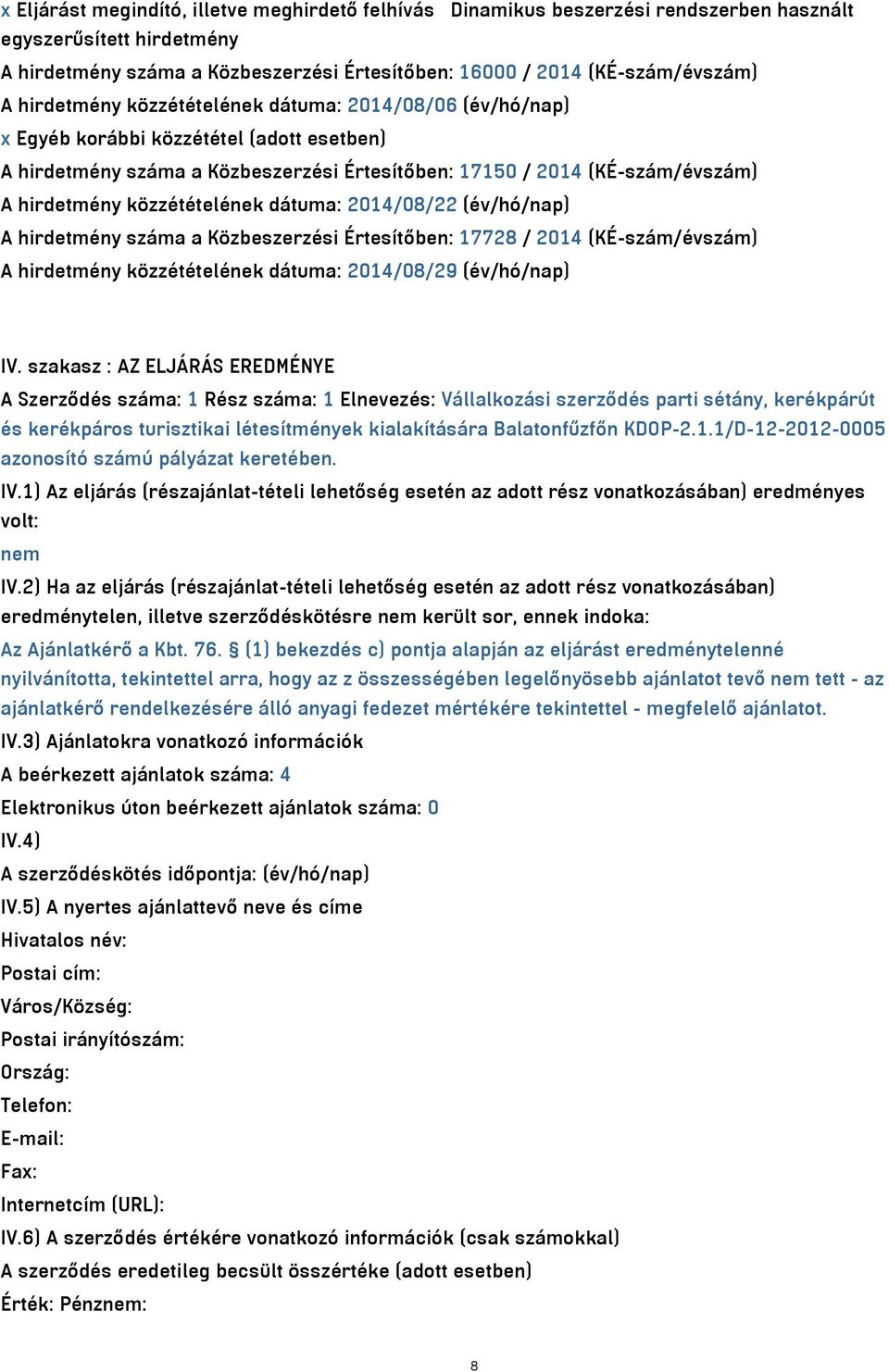 közzétételének dátuma: 2014/08/22 (év/hó/nap) A hirdetmény száma a Közbeszerzési Értesítőben: 17728 / 2014 (KÉ-szám/évszám) A hirdetmény közzétételének dátuma: 2014/08/29 (év/hó/nap) IV.