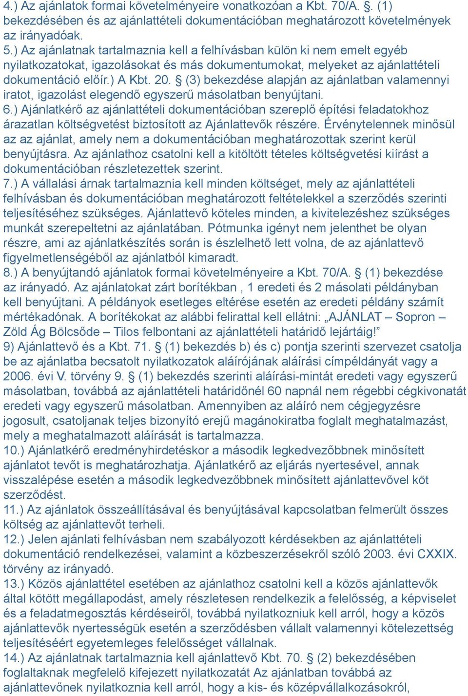 (3) bekezdése alapján az ajánlatban valamennyi iratot, igazolást elegendő egyszerű másolatban benyújtani. 6.