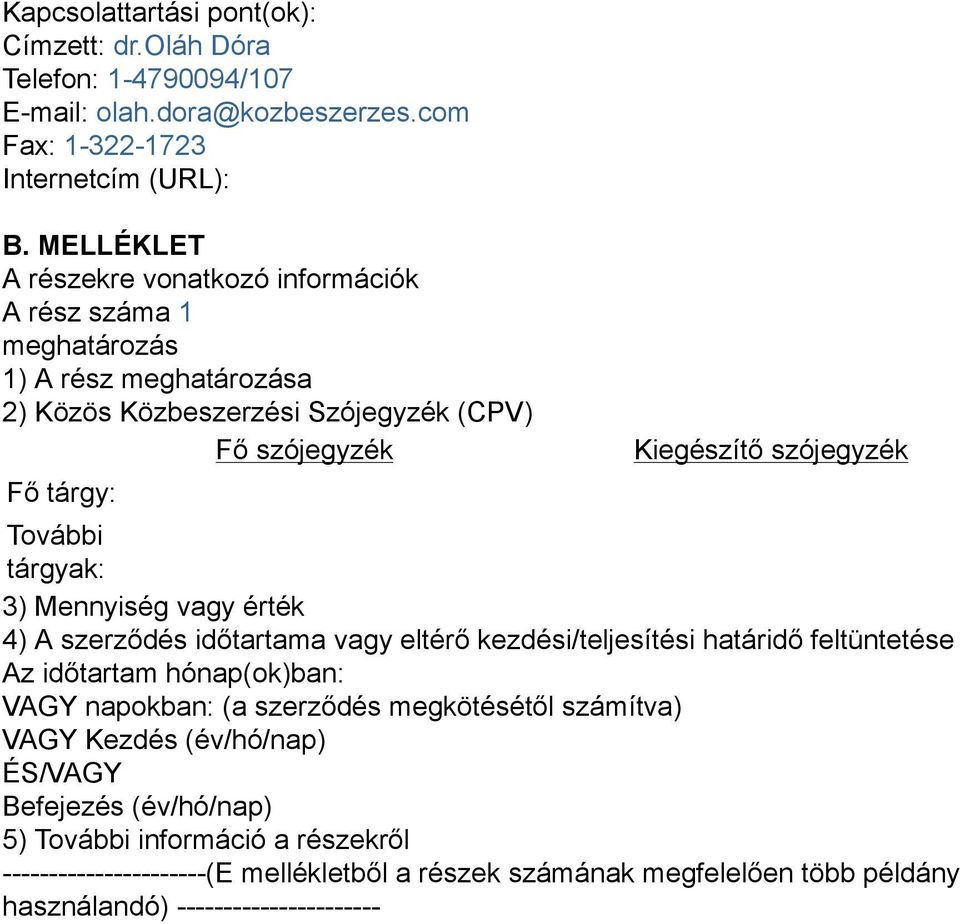 További tárgyak: 3) Mennyiség vagy érték 4) A szerződés időtartama vagy eltérő kezdési/teljesítési határidő feltüntetése Az időtartam hónap(ok)ban: VAGY napokban: (a szerződés