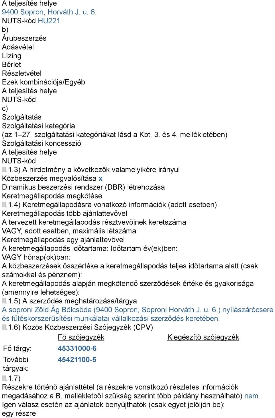 szolgáltatási kategóriákat lásd a Kbt. 3. és 4. mellékletében) Szolgáltatási koncesszió A teljesítés helye NUTS-kód II.1.