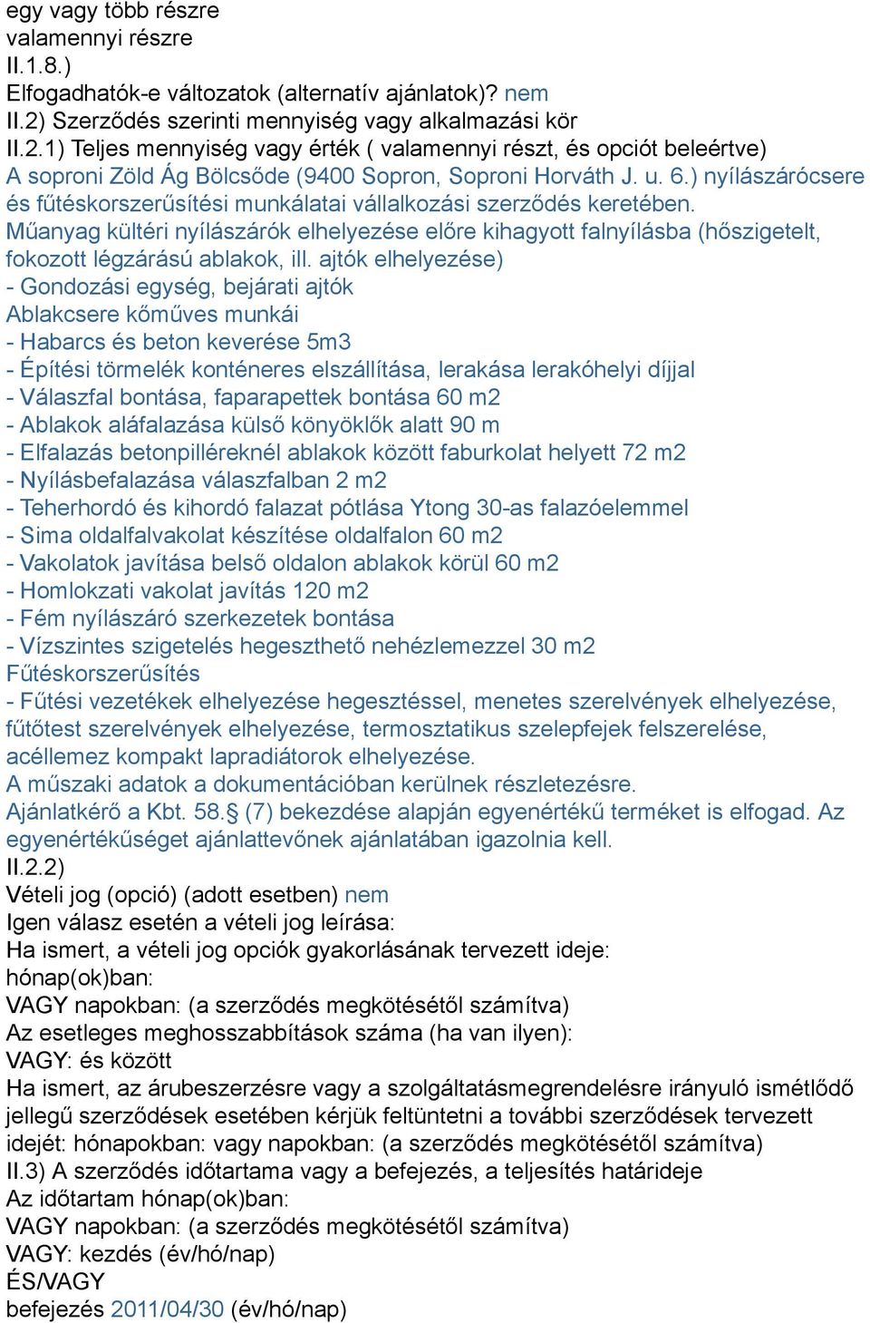 ) nyílászárócsere és fűtéskorszerűsítési munkálatai vállalkozási szerződés keretében. Műanyag kültéri nyílászárók elhelyezése előre kihagyott falnyílásba (hőszigetelt, fokozott légzárású ablakok, ill.