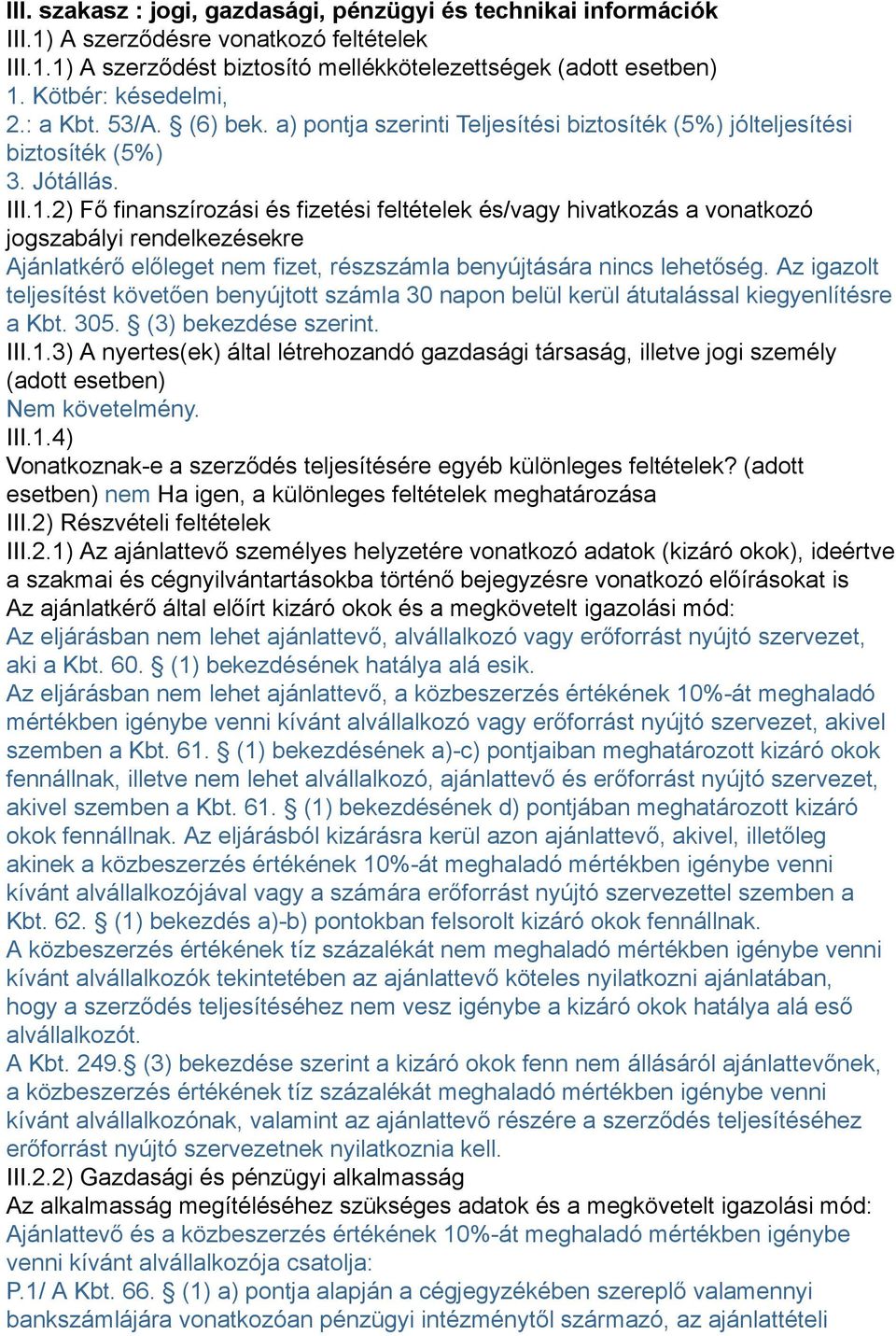 2) Fő finanszírozási és fizetési feltételek és/vagy hivatkozás a vonatkozó jogszabályi rendelkezésekre Ajánlatkérő előleget nem fizet, részszámla benyújtására nincs lehetőség.