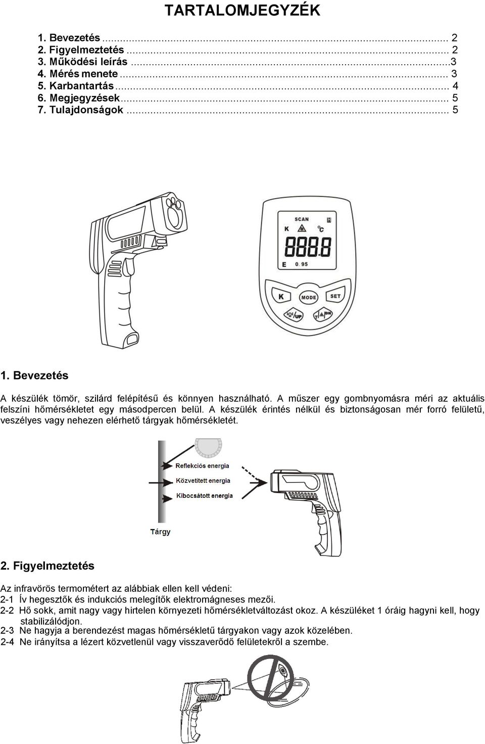 A készülék érintés nélkül és biztonságosan mér forró felületű, veszélyes vagy nehezen elérhető tárgyak hőmérsékletét. 2.